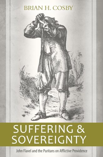 Suffering and Sovereignty John Flavel and the Puritans on Afflictive Providence